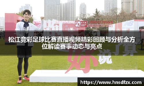 松江竞彩足球比赛直播视频精彩回顾与分析全方位解读赛事动态与亮点