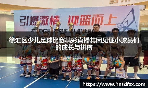徐汇区少儿足球比赛精彩直播共同见证小球员们的成长与拼搏