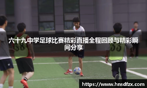 六十九中学足球比赛精彩直播全程回顾与精彩瞬间分享