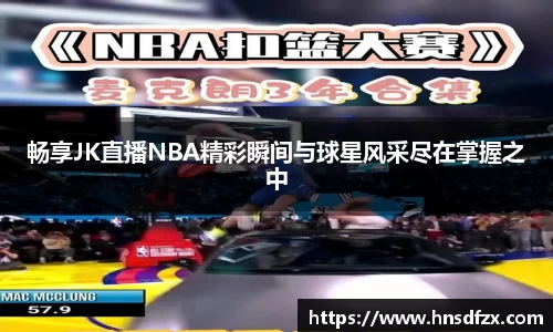 畅享JK直播NBA精彩瞬间与球星风采尽在掌握之中