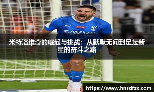 米特洛维奇的崛起与挑战：从默默无闻到足坛新星的奋斗之路