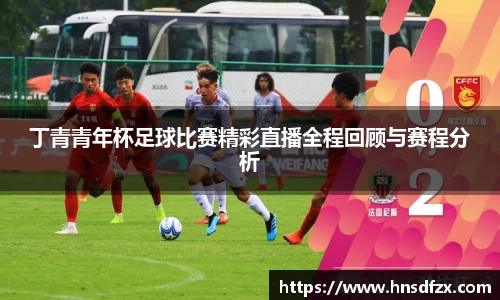 丁青青年杯足球比赛精彩直播全程回顾与赛程分析