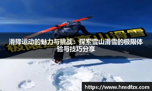 滑降运动的魅力与挑战：探索雪山滑雪的极限体验与技巧分享