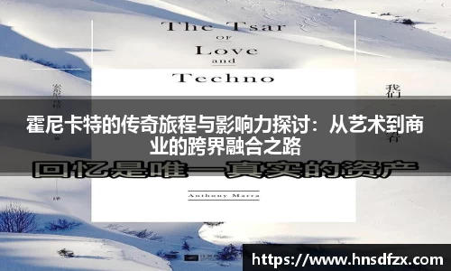 霍尼卡特的传奇旅程与影响力探讨：从艺术到商业的跨界融合之路