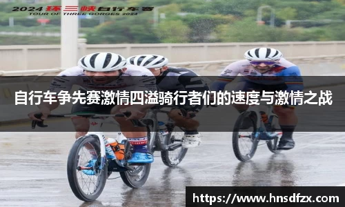 自行车争先赛激情四溢骑行者们的速度与激情之战