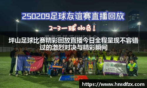 坪山足球比赛精彩回放直播今日全程呈现不容错过的激烈对决与精彩瞬间