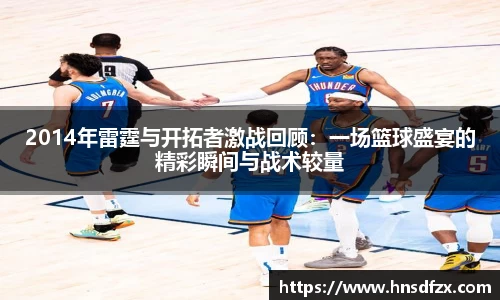 2014年雷霆与开拓者激战回顾：一场篮球盛宴的精彩瞬间与战术较量