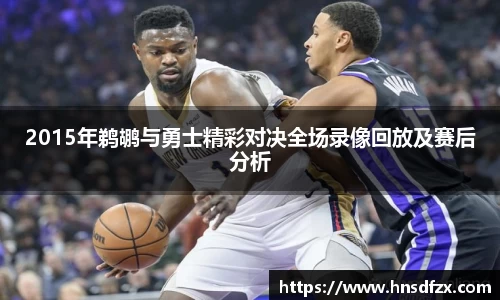 2015年鹈鹕与勇士精彩对决全场录像回放及赛后分析