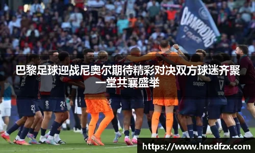 巴黎足球迎战尼奥尔期待精彩对决双方球迷齐聚一堂共襄盛举