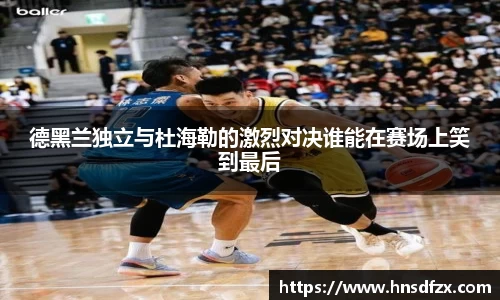 德黑兰独立与杜海勒的激烈对决谁能在赛场上笑到最后