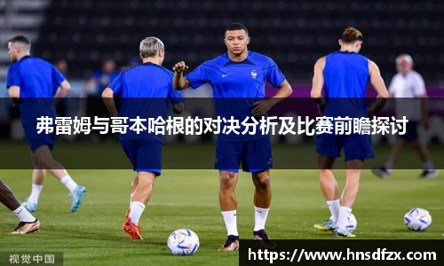 弗雷姆与哥本哈根的对决分析及比赛前瞻探讨