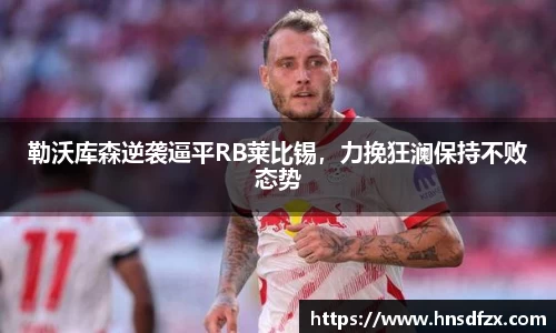 勒沃库森逆袭逼平RB莱比锡，力挽狂澜保持不败态势