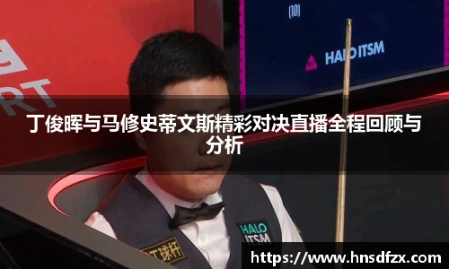 丁俊晖与马修史蒂文斯精彩对决直播全程回顾与分析