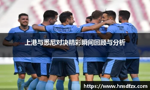 上港与悉尼对决精彩瞬间回顾与分析