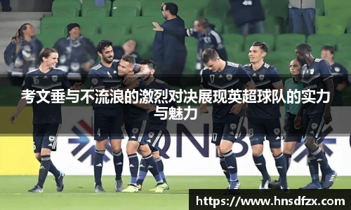 考文垂与不流浪的激烈对决展现英超球队的实力与魅力